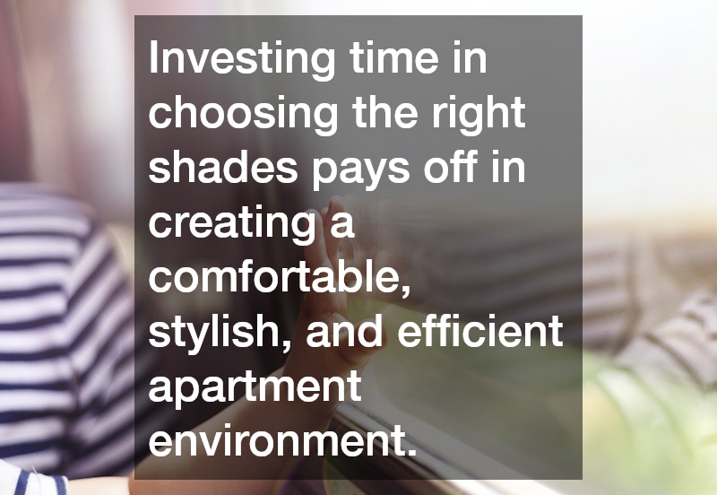 Investing time in choosing the right shades pays off in creating a comfortable, stylish, and efficient apartment environment.