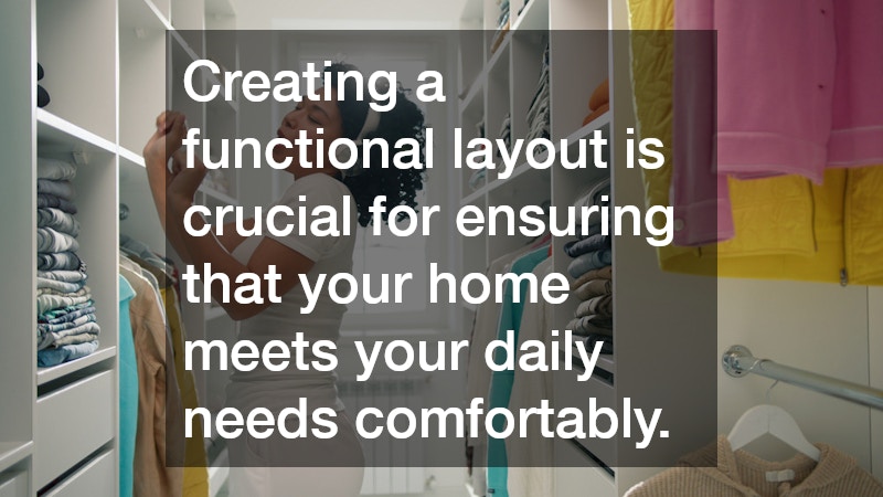 Creating a functional layout is crucial for ensuring that your home meets your daily needs comfortably.