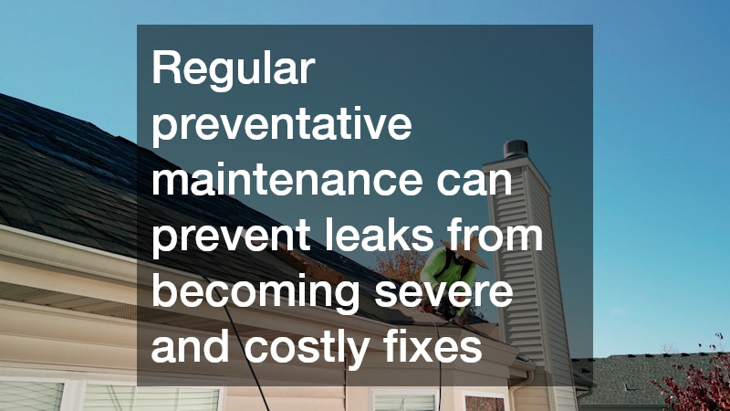 Regular preventative maintenance can prevent leaks from becoming severe and costly fixes