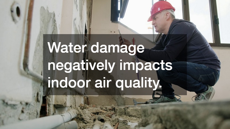 Water damage negatively impacts indoor air quality.