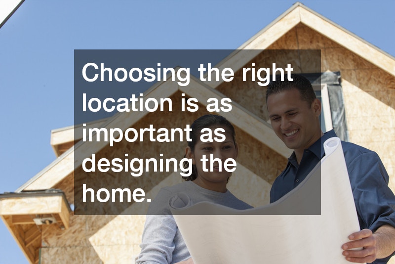 Choosing the right location is as important as designing the home.