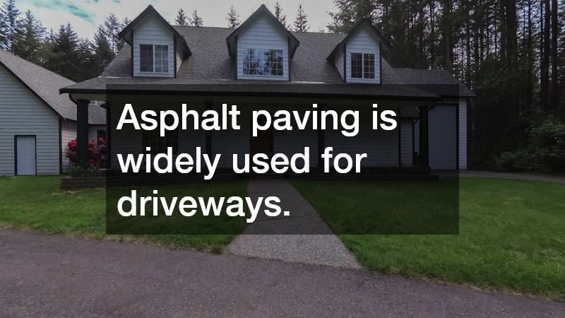 Asphalt paving is widely used for driveways.