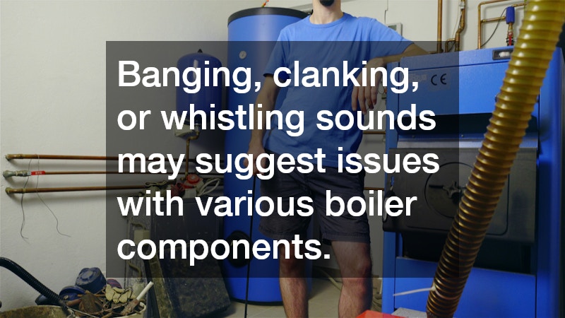 Banging, clanking, or whistling sounds may suggest issues with various boiler components.