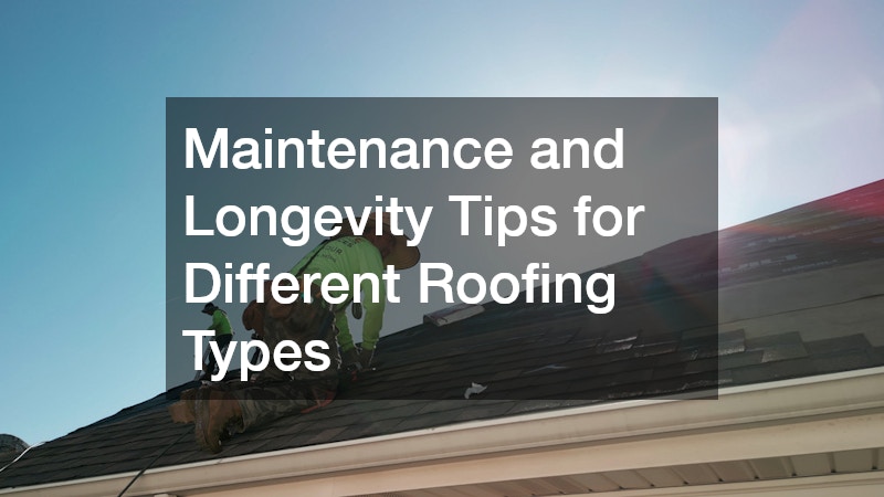 Maintenance and Longevity Tips for Different Roofing Types