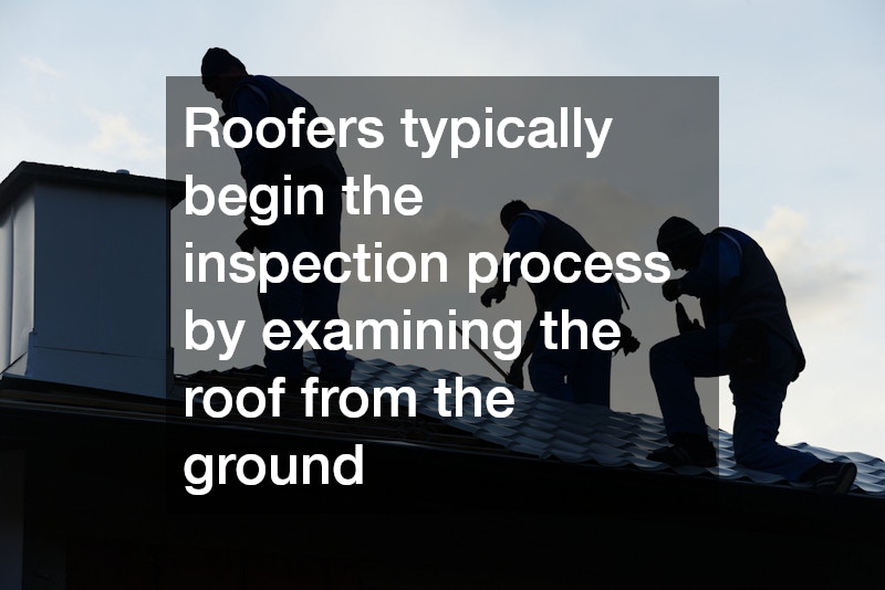 Roofers typically begin the inspection process by examining the roof from the ground
