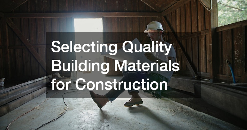 Selecting Quality Building Materials for Construction