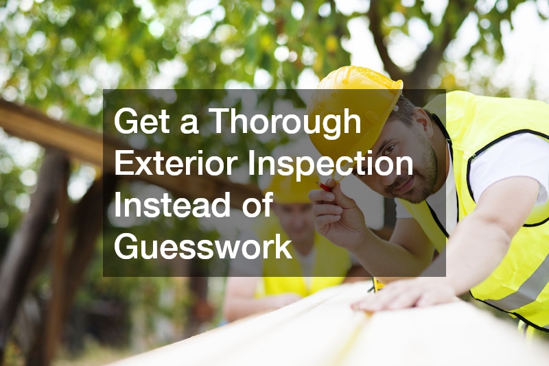 Get a Thorough Exterior Inspection Instead of Guesswork