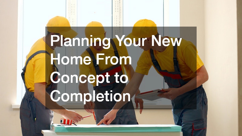 Planning Your New Home From Concept to Completion