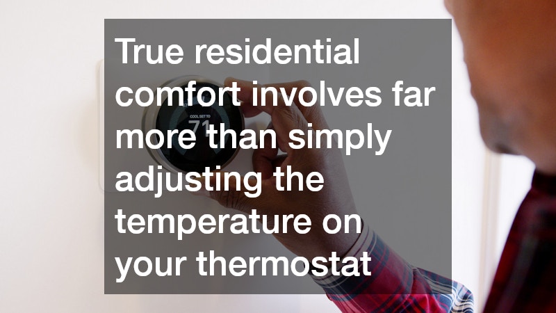 True residential comfort involves far more than simply adjusting the temperature on your thermostat