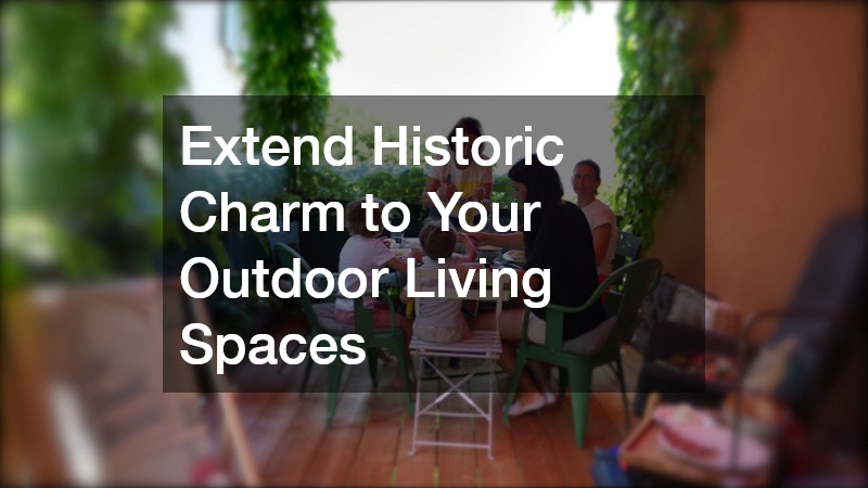 Extend Historic Charm to Your Outdoor Living Spaces