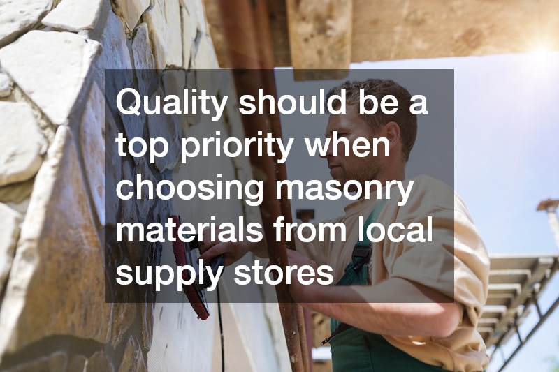 Quality should be a top priority when choosing masonry materials from local supply stores