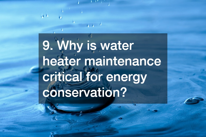 9. Why is water heater maintenance critical for energy conservation?