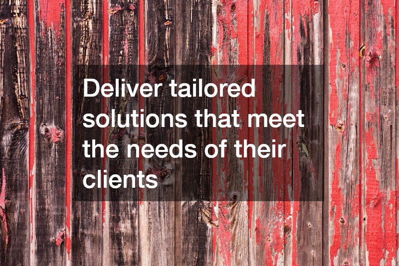 Deliver tailored solutions that meet the needs of their clients