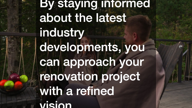 By staying informed about the latest industry developments, you can approach your renovation project with a refined vision.