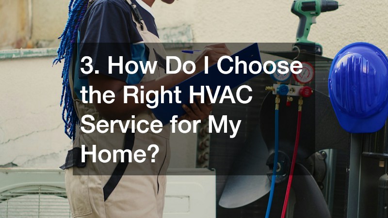 3. How Do I Choose the Right HVAC Service for My Home?