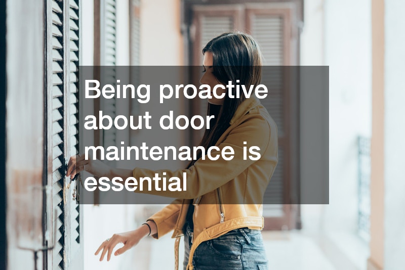 Being proactive about door maintenance is essential