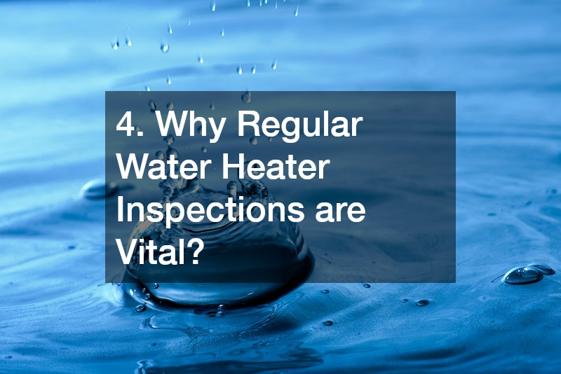 4. Why Regular Water Heater Inspections are Vital?