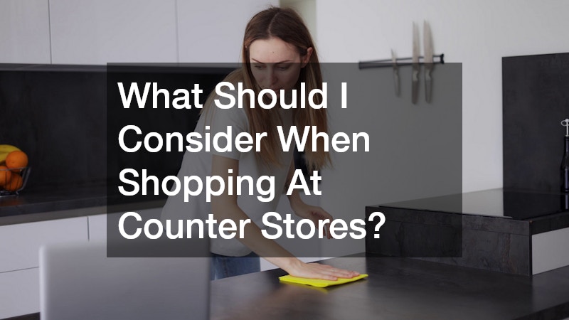 What Should I Consider When Shopping At Counter Stores?