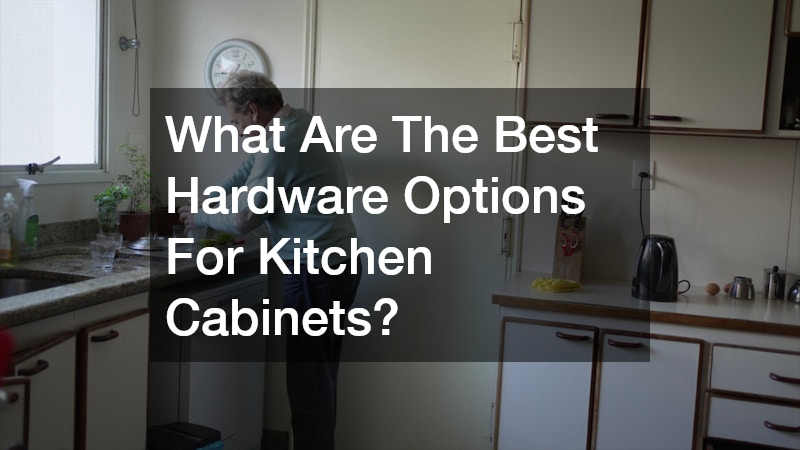 What Are The Best Hardware Options For Kitchen Cabinets?