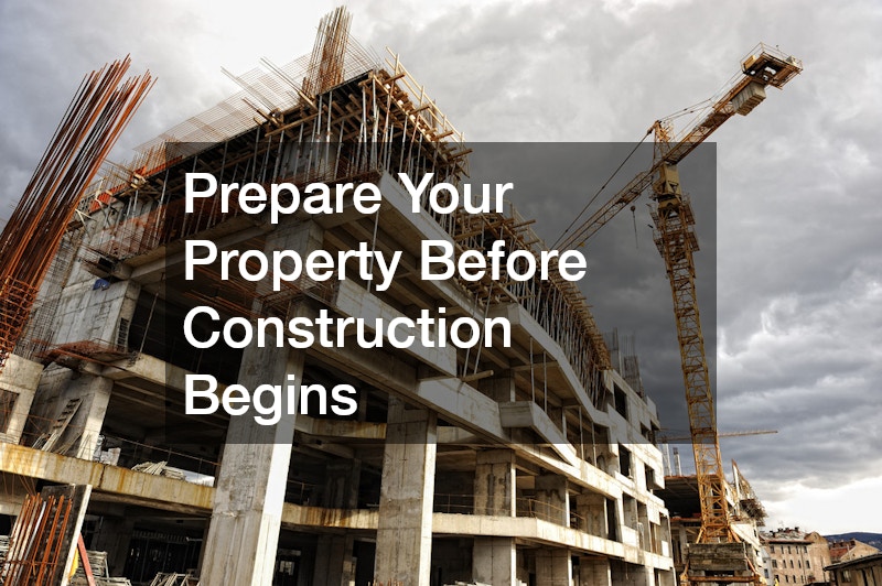 Prepare Your Property Before Construction Begins
