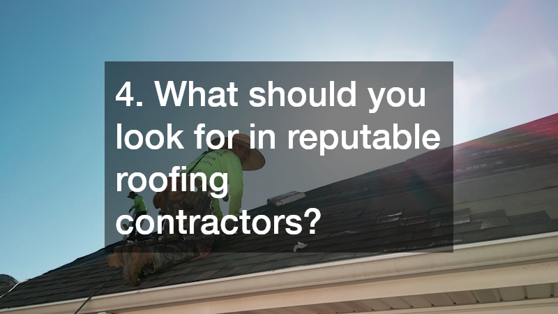 4. What should you look for in reputable roofing contractors?