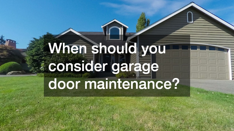 When should you consider garage door maintenance?