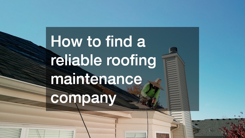 How to find a reliable roofing maintenance company