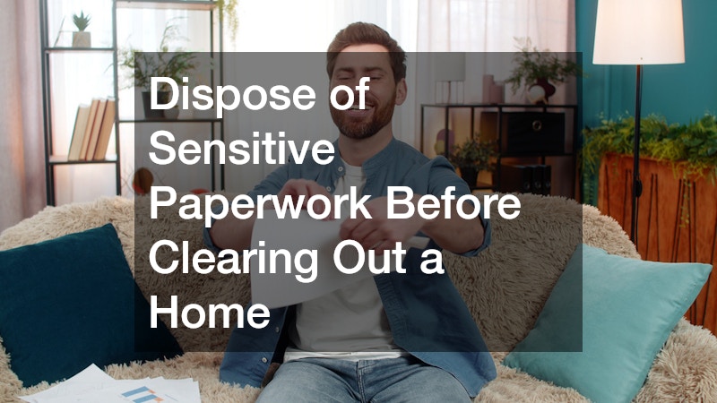 Dispose of Sensitive Paperwork Before Clearing Out a Home