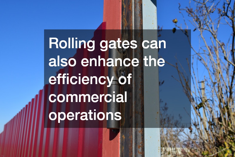 Rolling gates can also enhance the efficiency of commercial operations