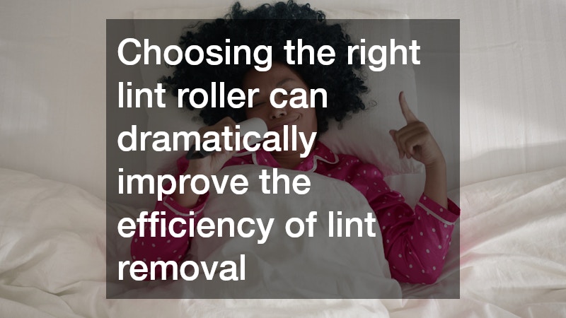 Choosing the right lint roller can dramatically improve the efficiency of lint removal