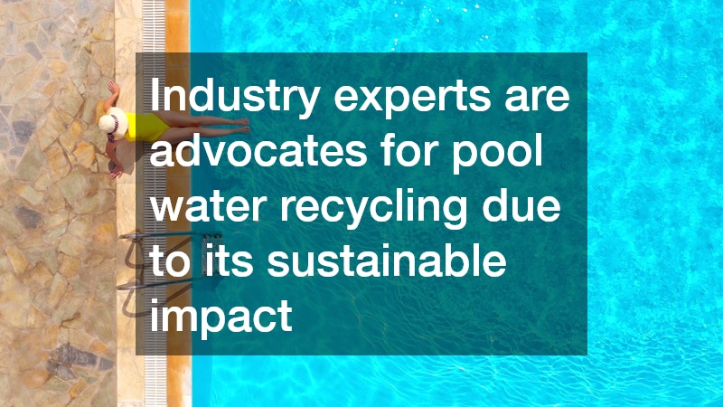 Industry experts are advocates for pool water recycling due to its sustainable impact