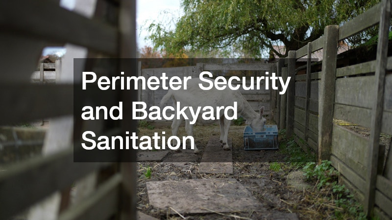 Perimeter Security and Backyard Sanitation