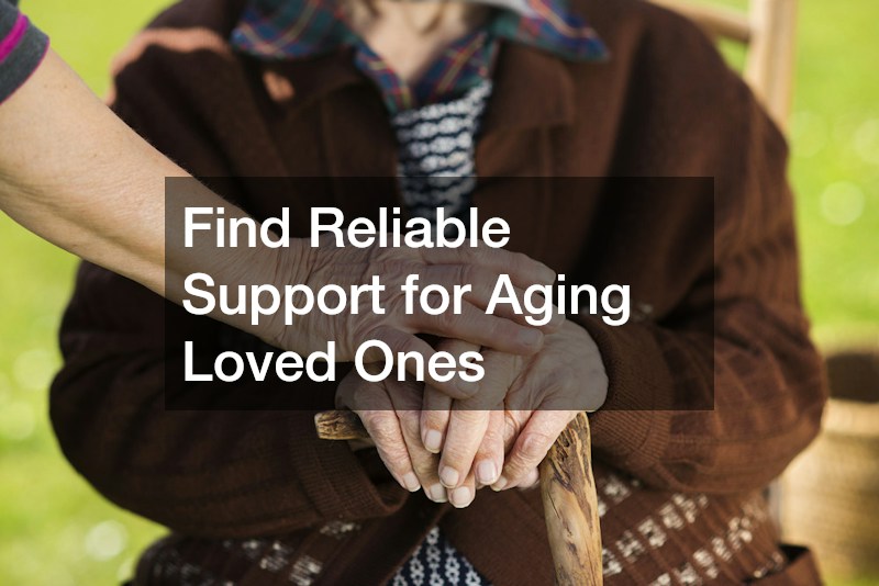 Find Reliable Support for Aging Loved Ones