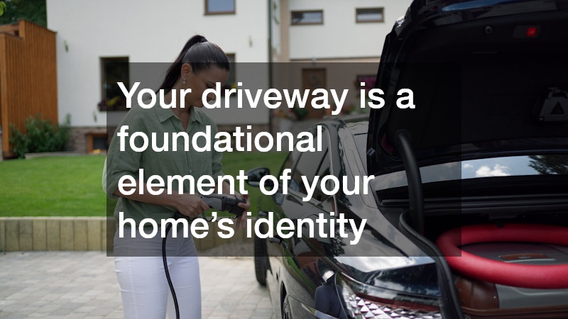 Your driveway is a foundational element of your home’s identity