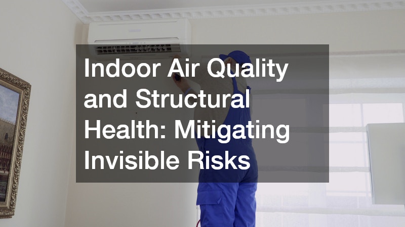 Indoor Air Quality and Structural Health: Mitigating Invisible Risks