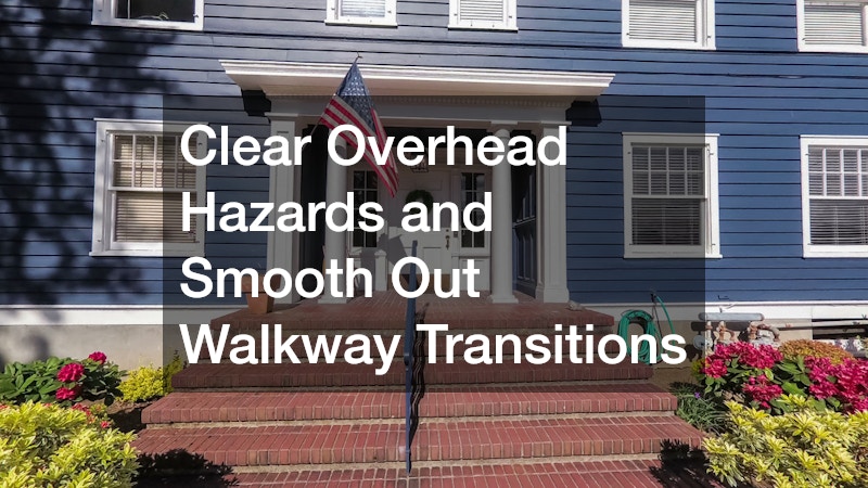 Clear Overhead Hazards and Smooth Out Walkway Transitions