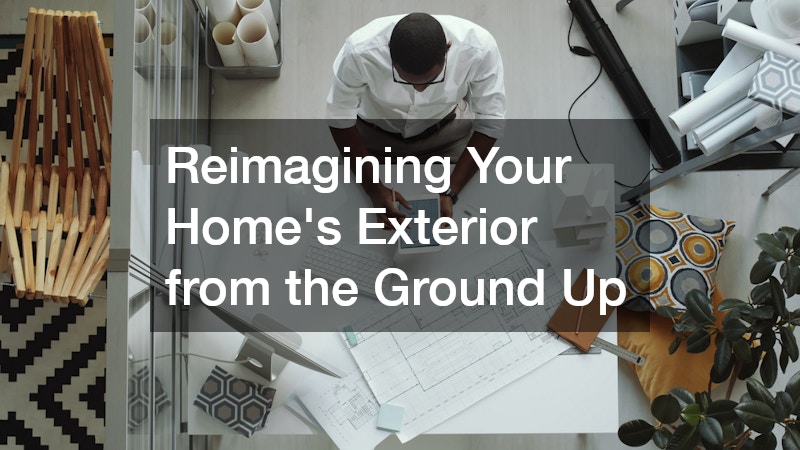 Reimagining Your Home’s Exterior from the Ground Up