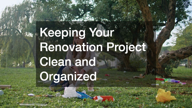 Keeping Your Renovation Project Clean and Organized