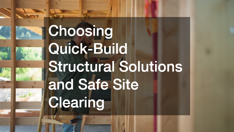 Choosing Quick-Build Structural Solutions and Safe Site Clearing