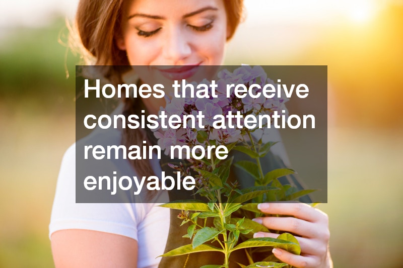 Homes that receive consistent attention remain more enjoyable