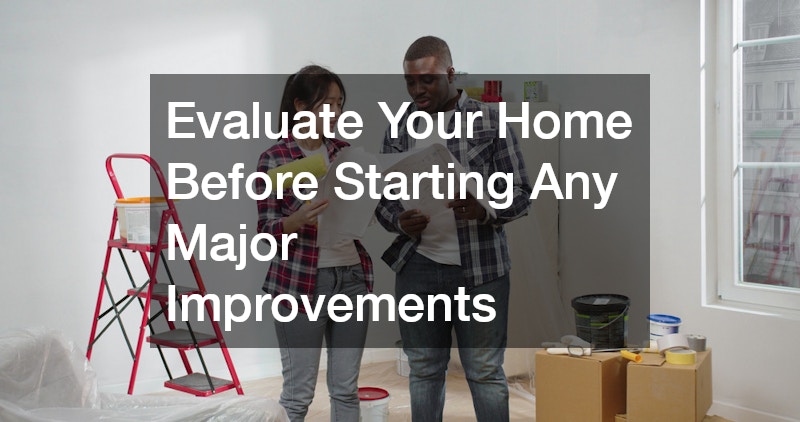 Evaluate Your Home Before Starting Any Major Improvements