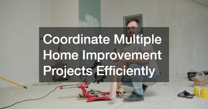 Coordinate Multiple Home Improvement Projects Efficiently
