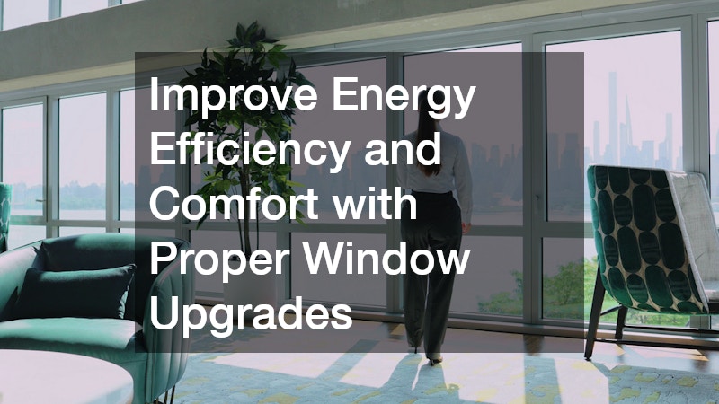 Improve Energy Efficiency and Comfort with Proper Window Upgrades