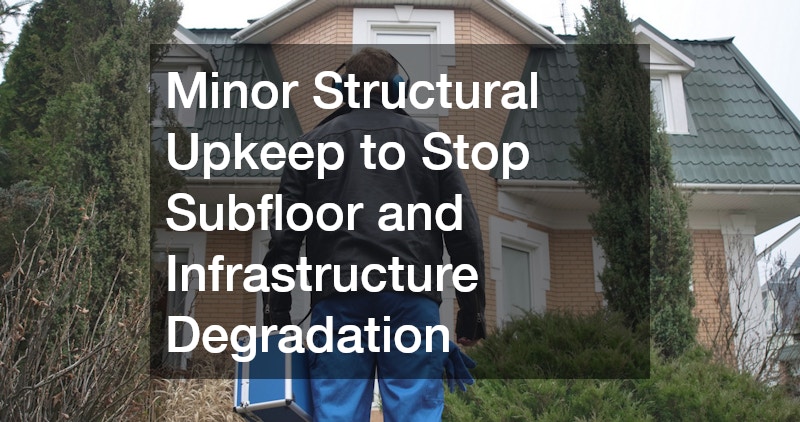 Minor Structural Upkeep to Stop Subfloor and Infrastructure Degradation