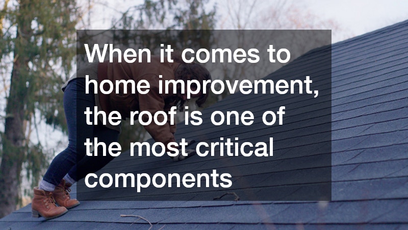 When it comes to home improvement, the roof is one of the most critical components