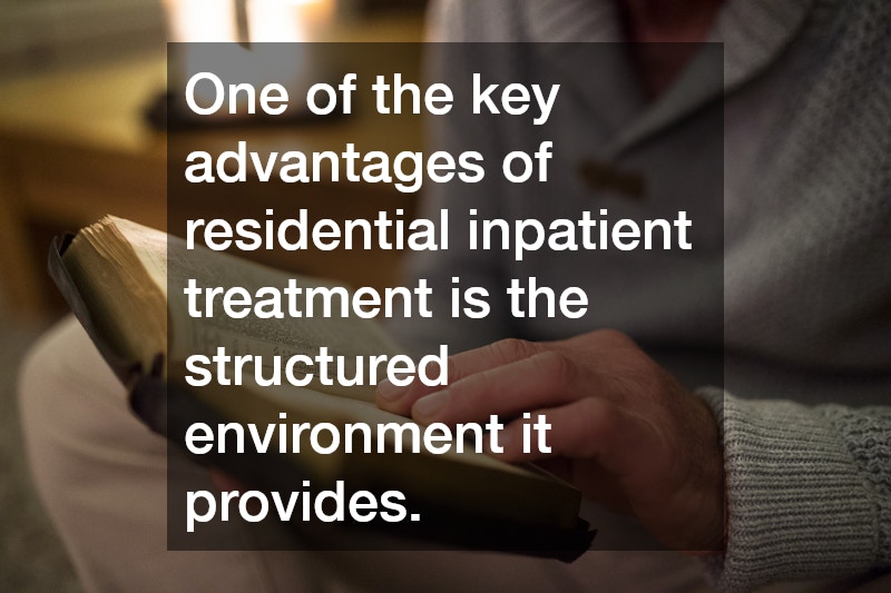 One of the key advantages of residential inpatient treatment is the structured environment it provides.