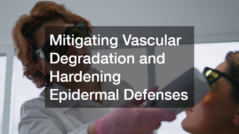 Mitigating Vascular Degradation and Hardening Epidermal Defenses