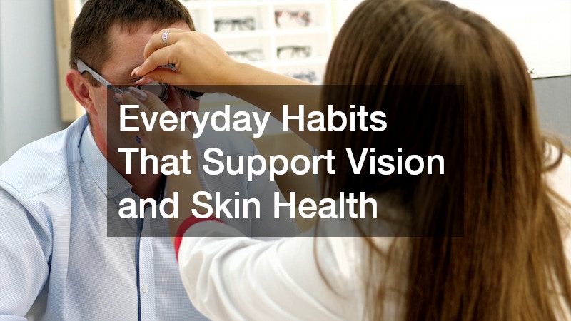 Everyday Habits That Support Vision and Skin Health