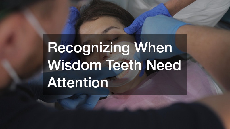 Recognizing When Wisdom Teeth Need Attention