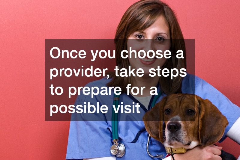 Once you choose a provider, take steps to prepare for a possible visit